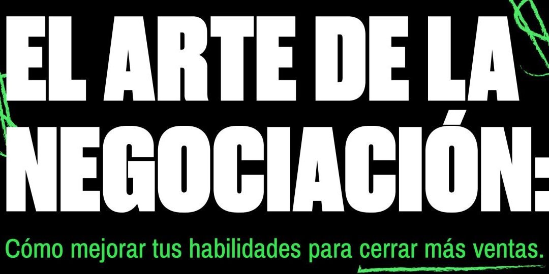 El poder de negociar: cómo mejorar tus habilidades para cerrar más ventas